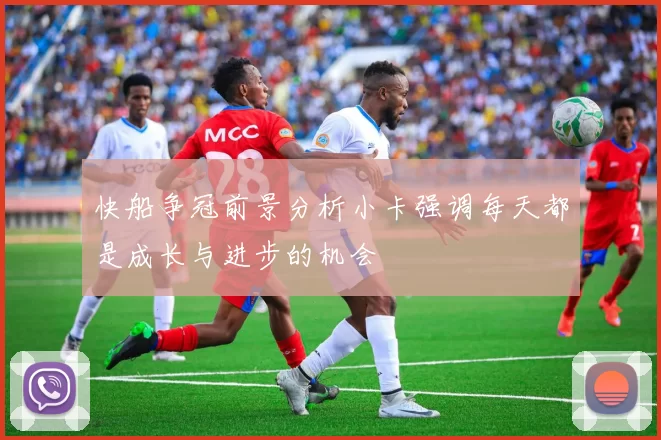 快船争冠前景分析小卡强调每天都是成长与进步的机会