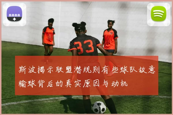 斯波揭示联盟潜规则有些球队故意输球背后的真实原因与动机